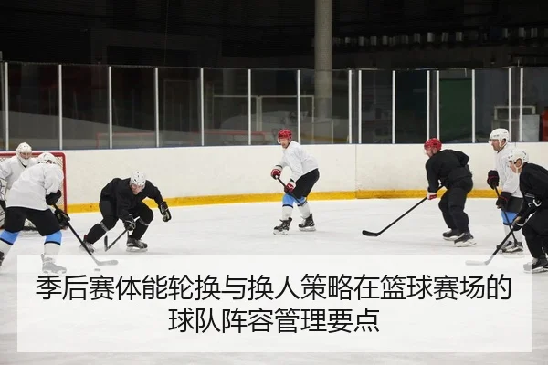 季后赛体能轮换与换人策略在篮球赛场的球队阵容管理要点