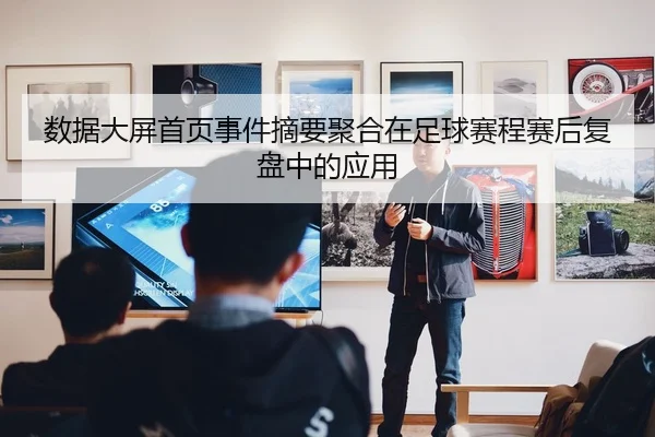 数据大屏首页事件摘要聚合在足球赛程赛后复盘中的应用