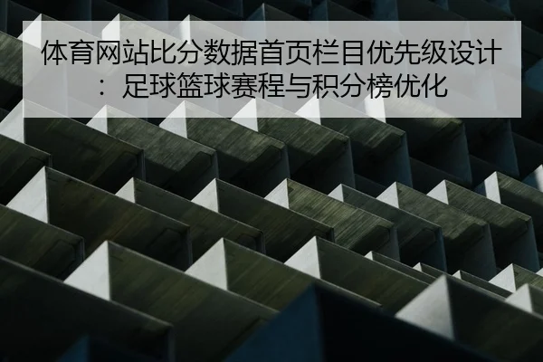 体育网站比分数据首页栏目优先级设计：足球篮球赛程与积分榜优化