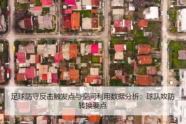 足球防守反击触发点与空间利用数据分析：球队攻防转换要点