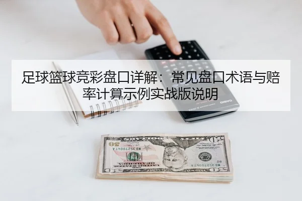 足球篮球竞彩盘口详解：常见盘口术语与赔率计算示例实战版说明