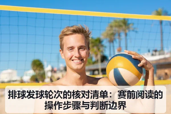 排球发球轮次的核对清单:赛前阅读的操作步骤与判断边界